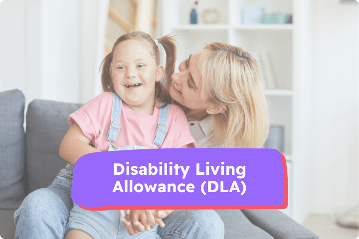 A mother and daughter are cuddling on a sofa, they are laughing, the mum has blonde hair and the daughter has pigtails in her hair and lives with Downs Syndrome, the text in a purple box reads Disability Living Allowance