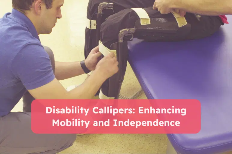 Physiotherapist fitting disability callipers onto a patient’s legs, with text overlay reading “Disability Callipers: Enhancing Mobility and Independence,” highlighting mobility aids for disabled people.
